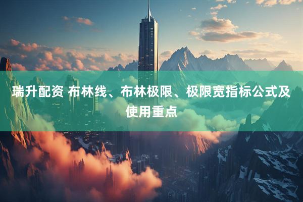 瑞升配资 布林线、布林极限、极限宽指标公式及使用重点